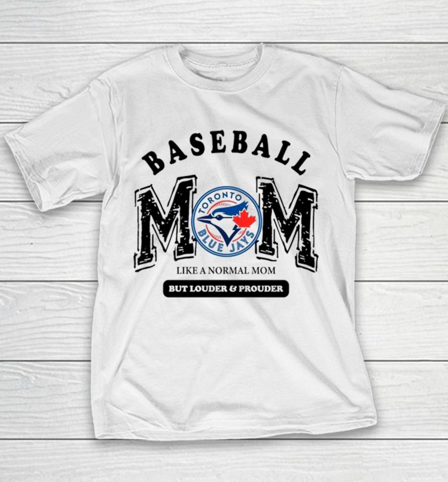 Toronto Blue Jays Logo Baseball Mom Like A Normal Mom But Louder And Prouder Youth T-Shirt