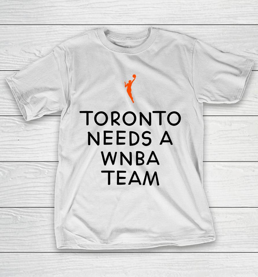 Toronto Needs A Wnba Team T-Shirt