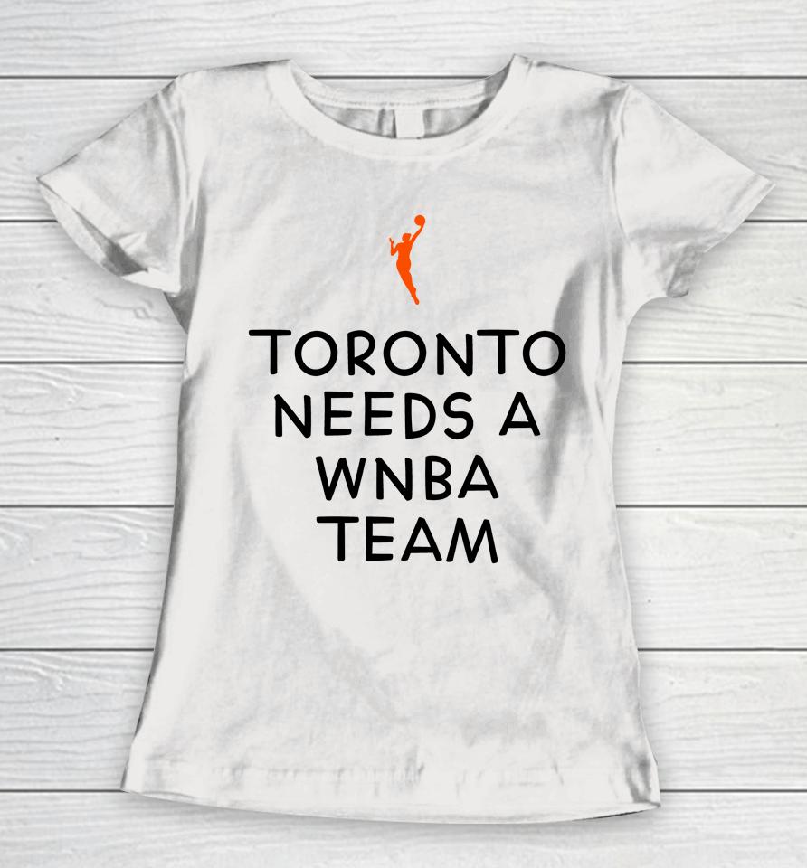 Toronto Needs A Wnba Team Women T-Shirt