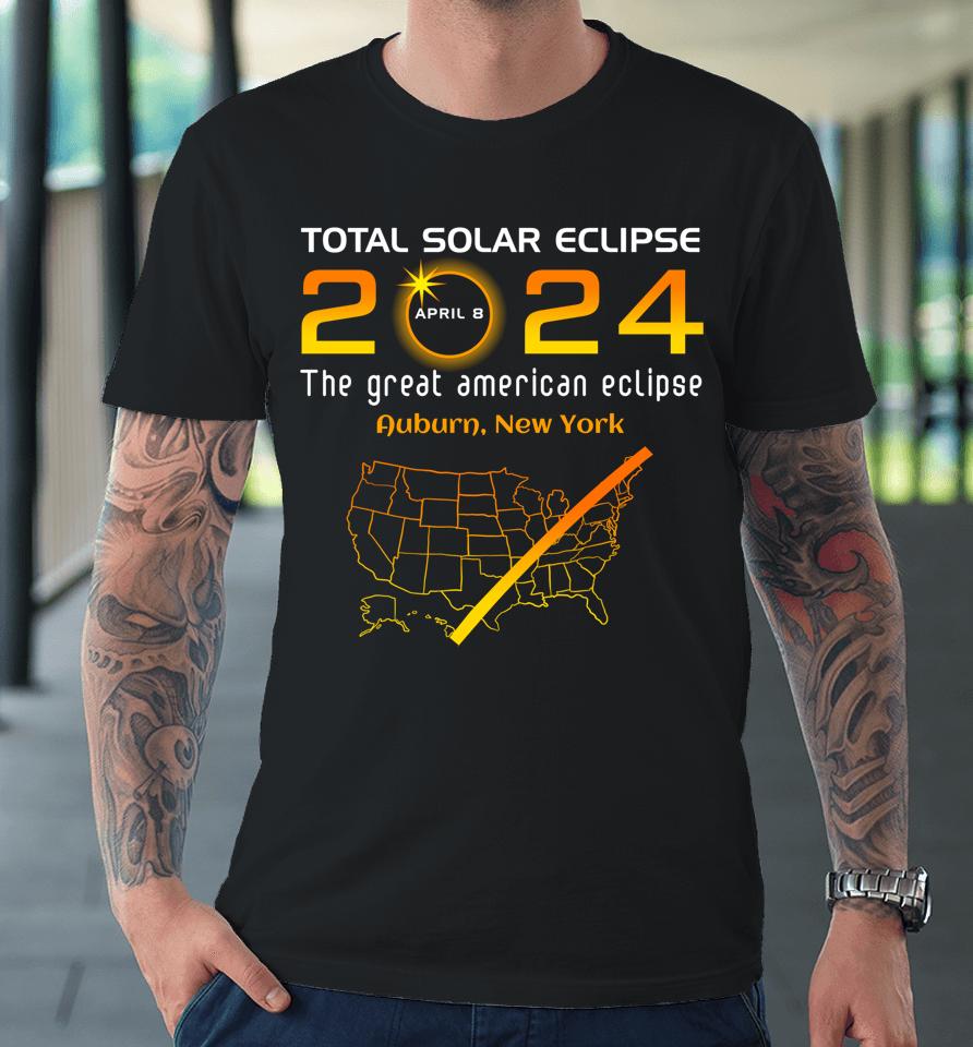 Total Solar Eclipse April 8, 2024 Auburn, New York Ny Funny Premium T-Shirt