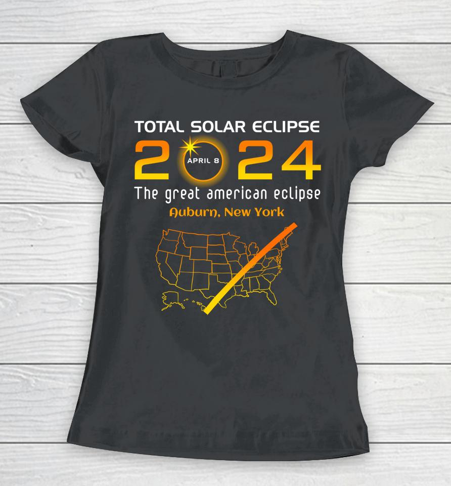 Total Solar Eclipse April 8, 2024 Auburn, New York Ny Funny Women T-Shirt