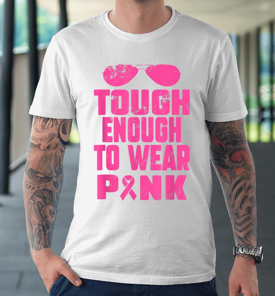 Tough Enough To Wear Pink Breast Cancer Awareness In October Premium T-Shirt