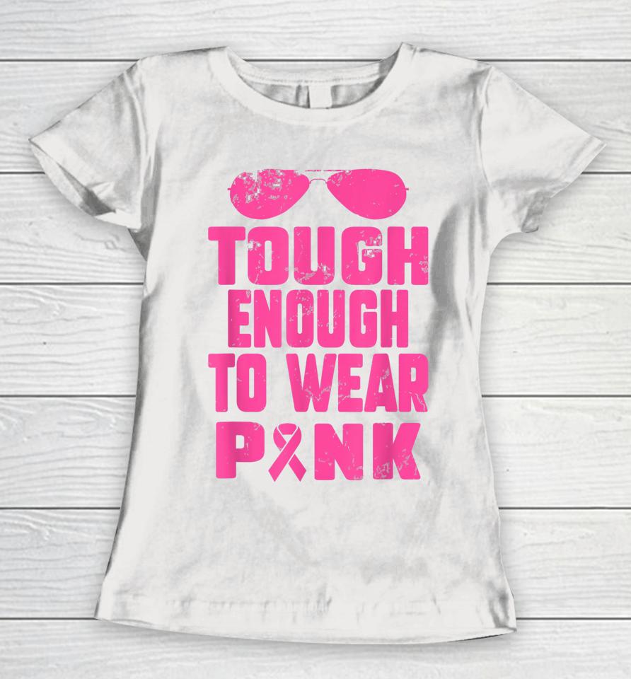 Tough Enough To Wear Pink Breast Cancer Awareness In October Women T-Shirt