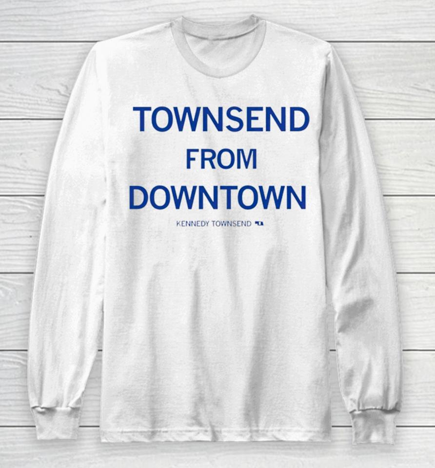 Townsend From Downtown Kennedy Townsend Long Sleeve T-Shirt
