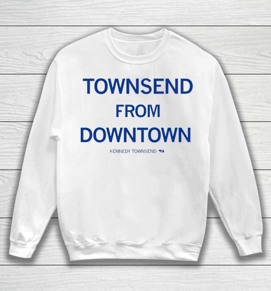 Townsend From Downtown Kennedy Townsend Sweatshirt