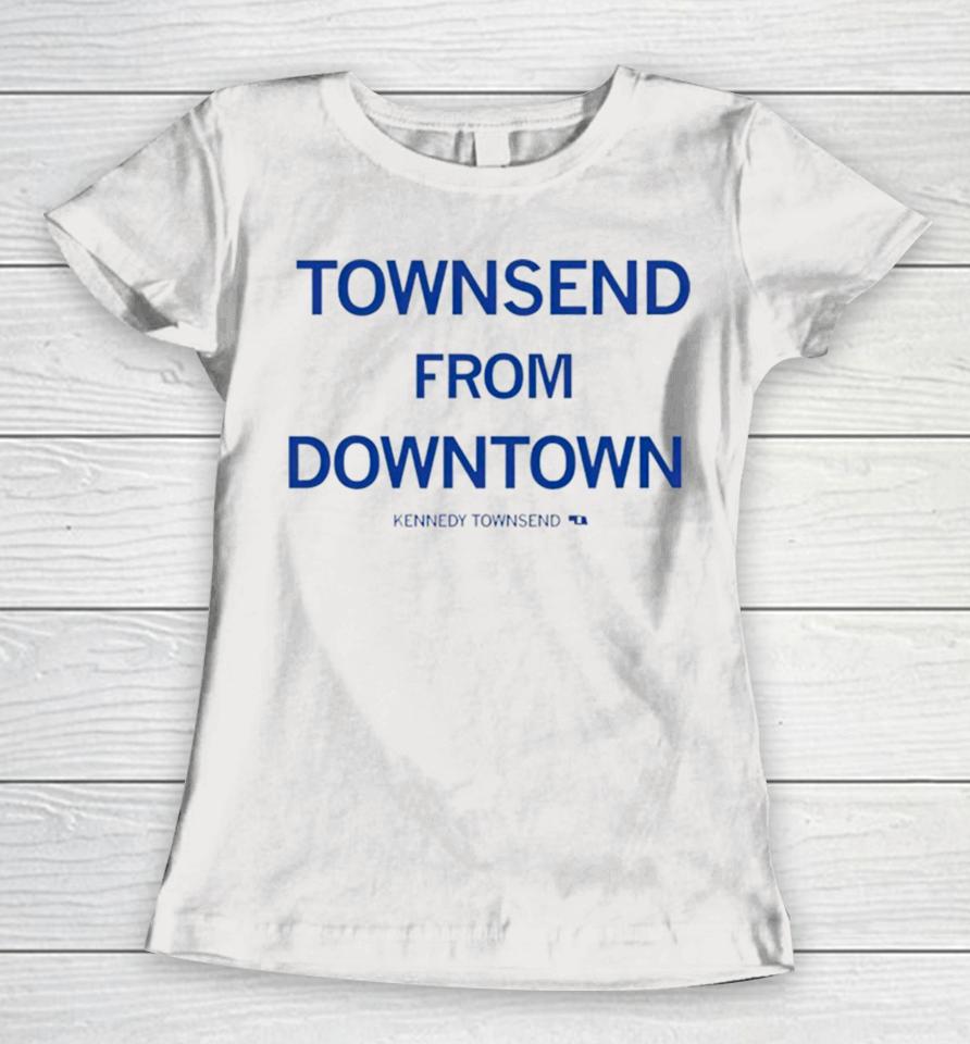 Townsend From Downtown Kennedy Townsend Women T-Shirt