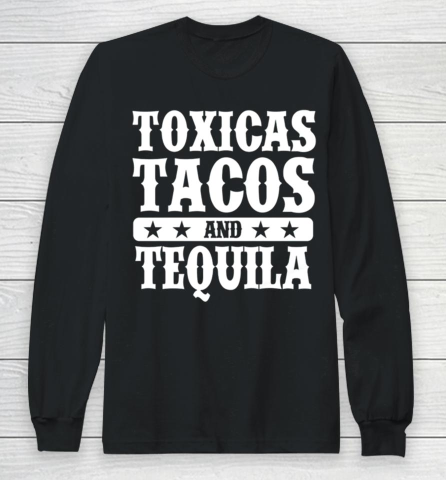 Toxicas Tacos And Tequila Latino Long Sleeve T-Shirt