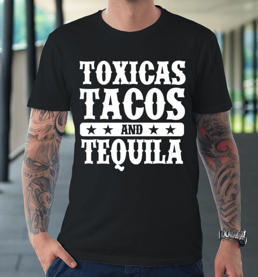 Toxicas Tacos And Tequila Latino Premium T-Shirt