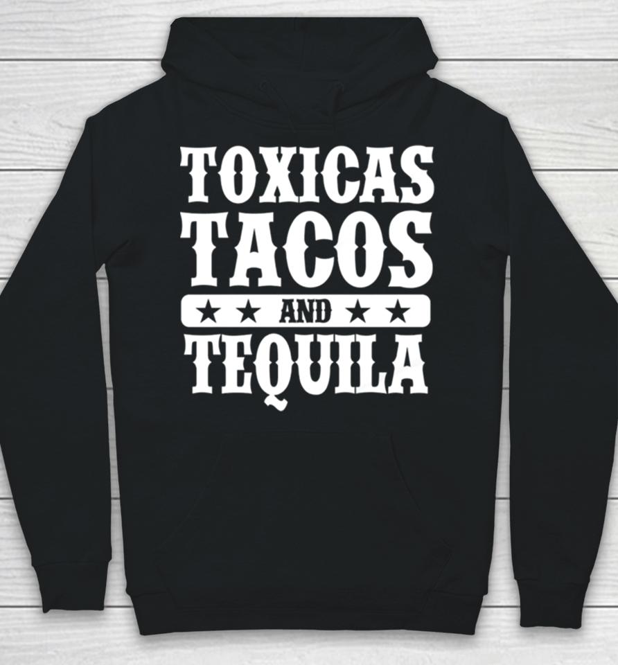 Toxicas Tacos And Tequila Latino Hoodie