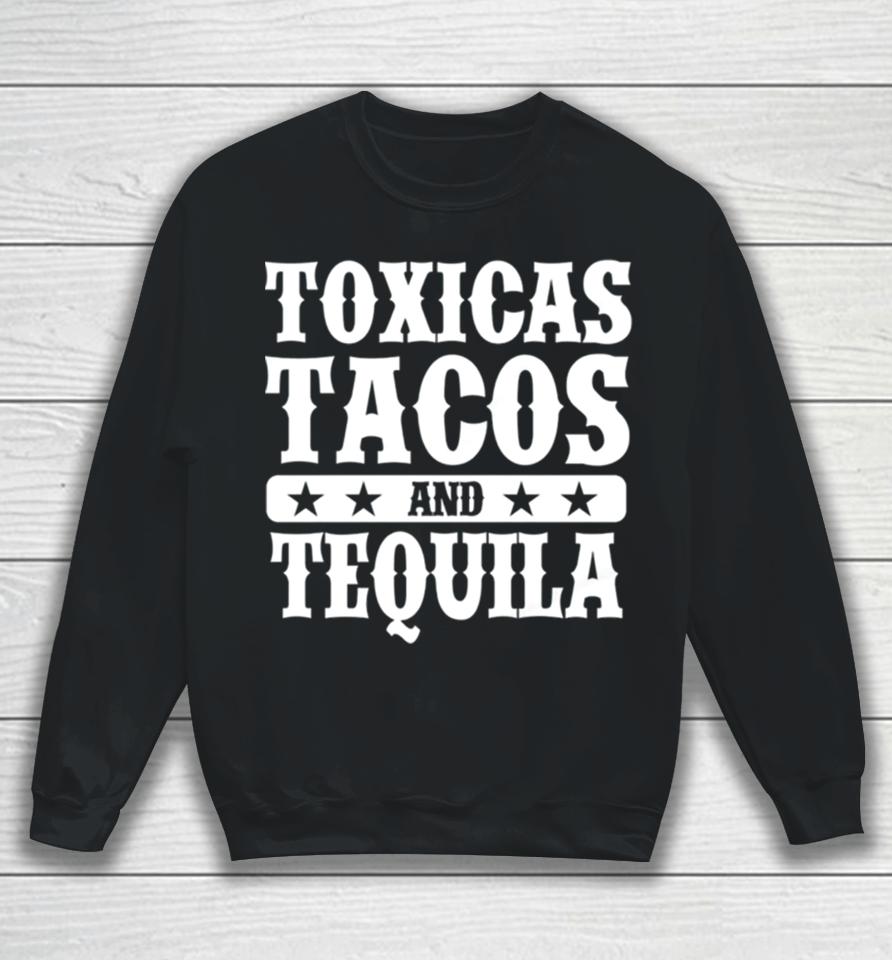Toxicas Tacos And Tequila Latino Sweatshirt