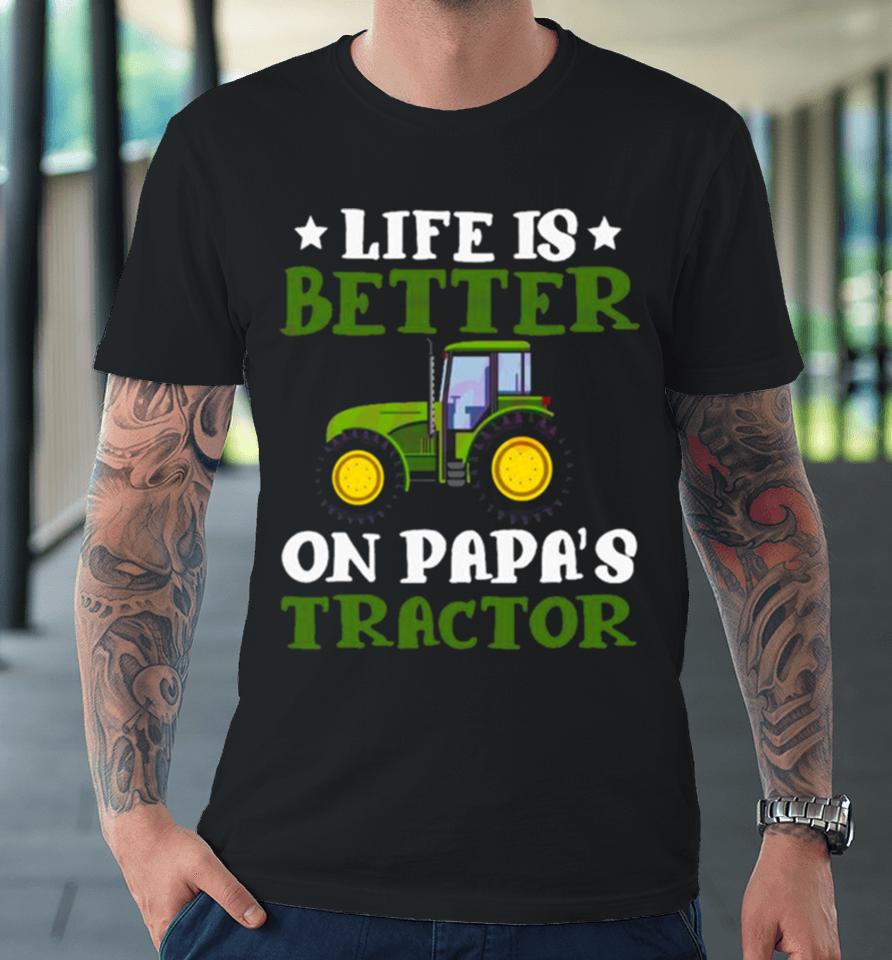 Tractor Fathers Day Life Is Better On Papas New Premium T-Shirt