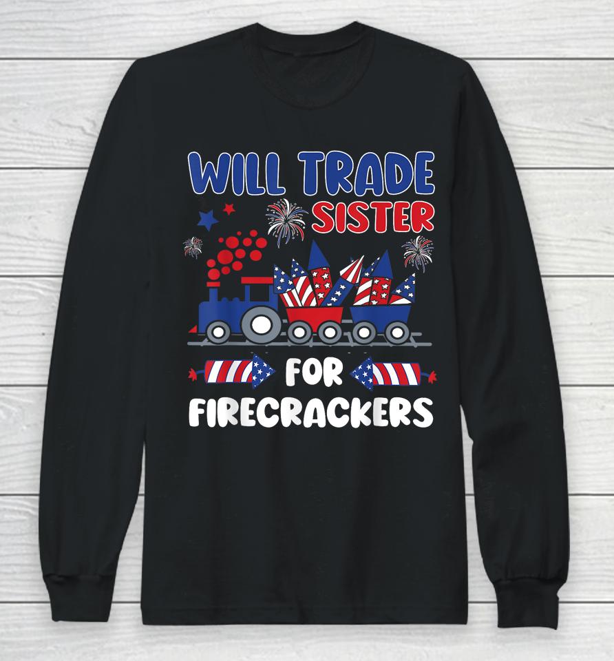 Trade Sister For Firecrackers Funny 4Th Of July Long Sleeve T-Shirt