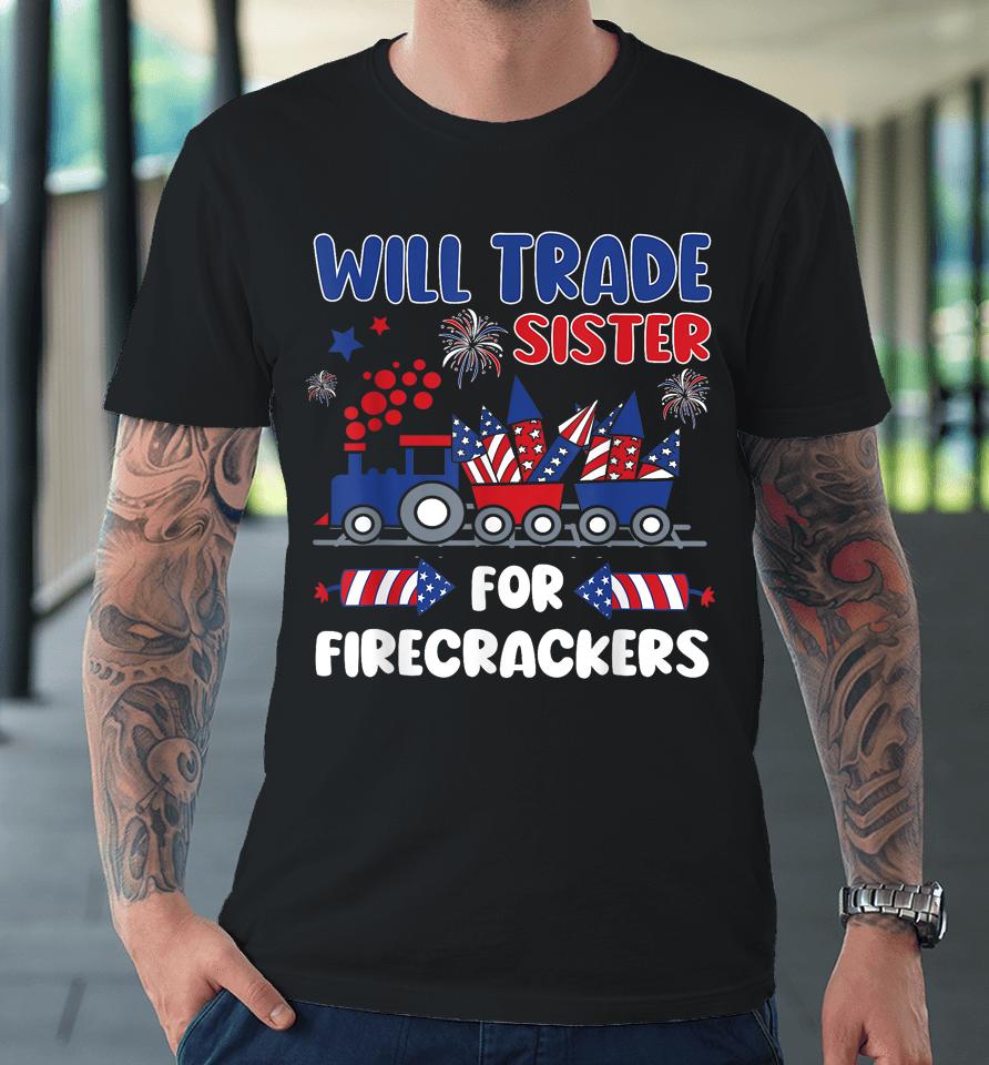 Trade Sister For Firecrackers Funny 4Th Of July Premium T-Shirt