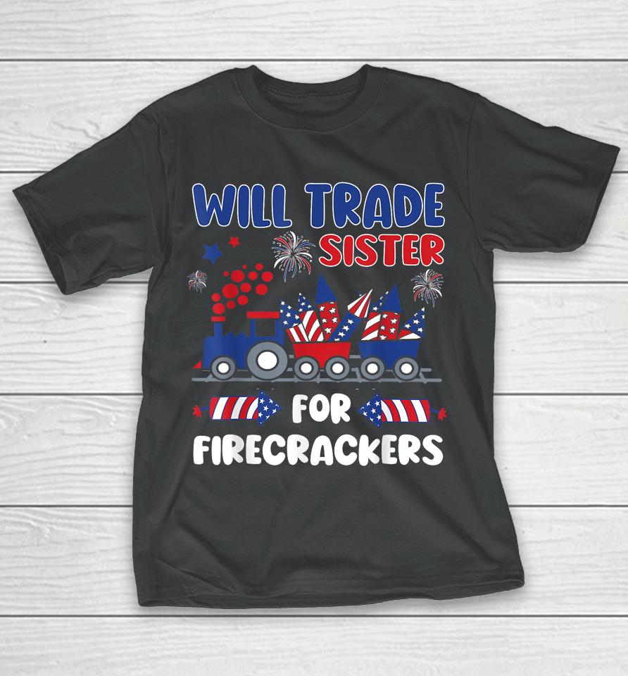 Trade Sister For Firecrackers Funny 4Th Of July T-Shirt