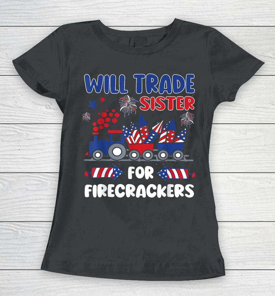 Trade Sister For Firecrackers Funny 4Th Of July Women T-Shirt