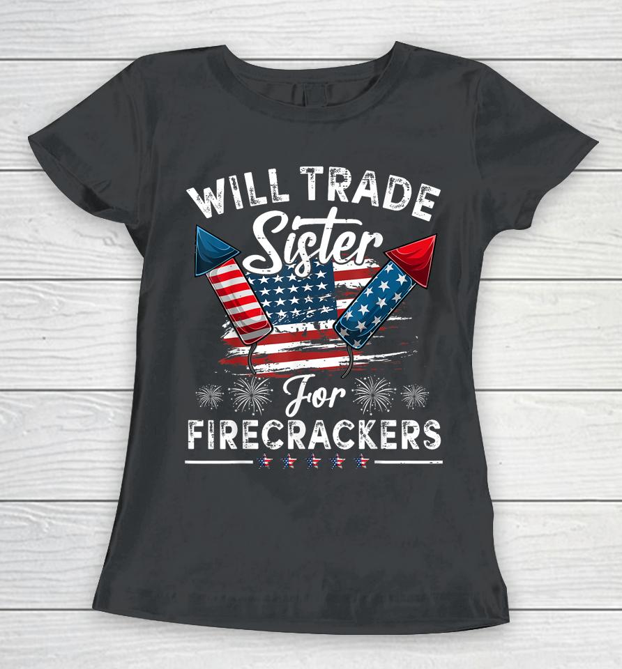 Trade Sister For Firecrackers Funny Boys 4Th Of July Kids Women T-Shirt