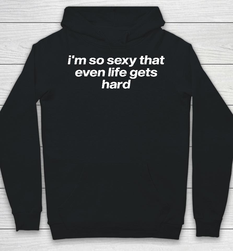 Tragicteez I'm So Sexy That Even Life Gets Hard Hoodie