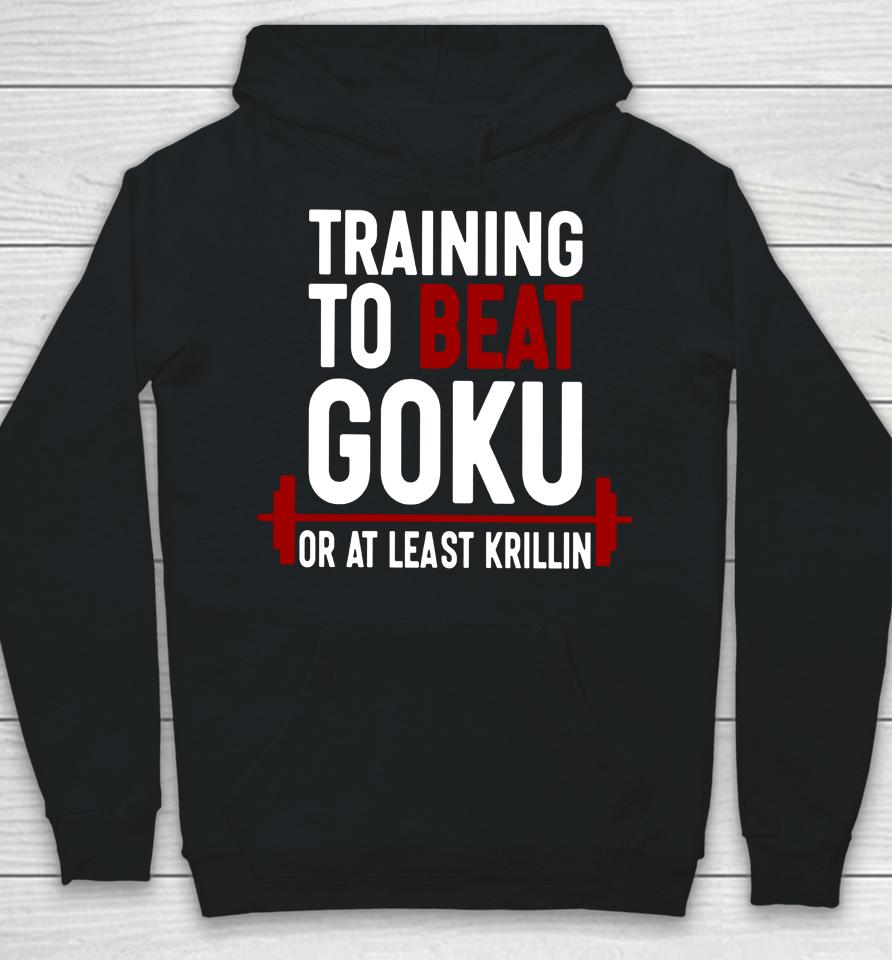 Training To Beat Goku Or At Least Krillin Hoodie
