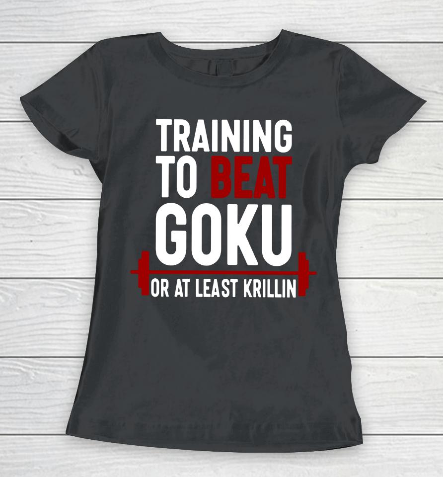 Training To Beat Goku Or At Least Krillin Women T-Shirt