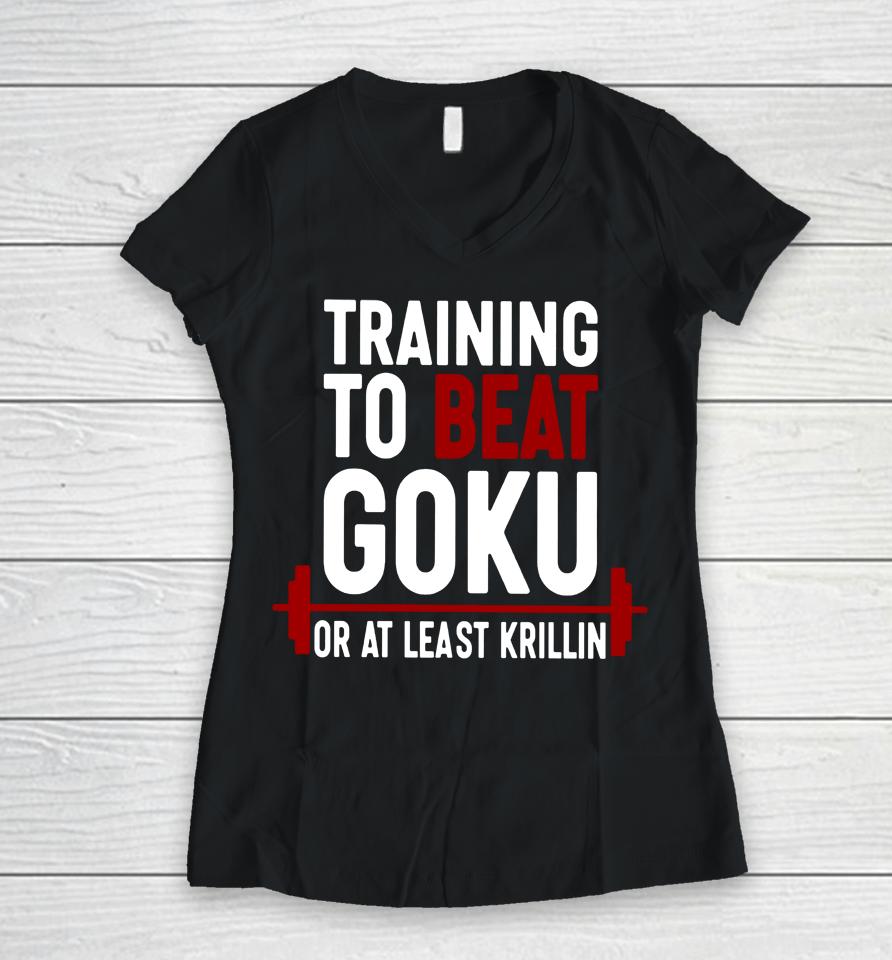 Training To Beat Goku Or At Least Krillin Women V-Neck T-Shirt