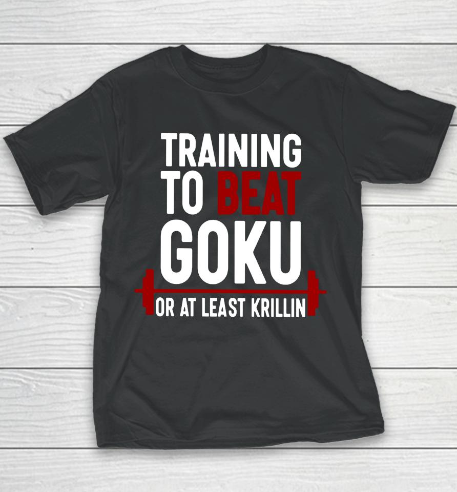 Training To Beat Goku Or At Least Krillin Youth T-Shirt