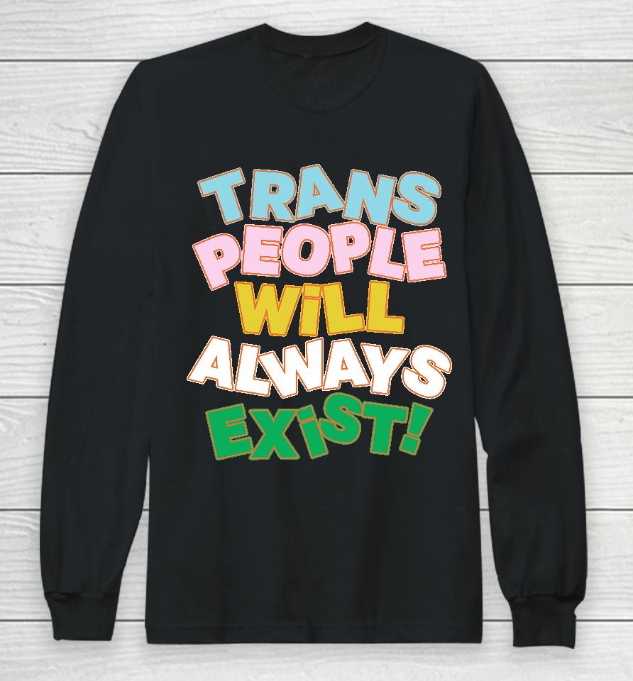 Trans People Will Always Exist Long Sleeve T-Shirt