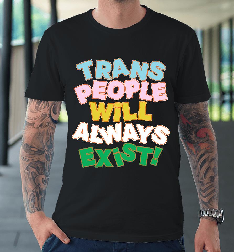 Trans People Will Always Exist Premium T-Shirt