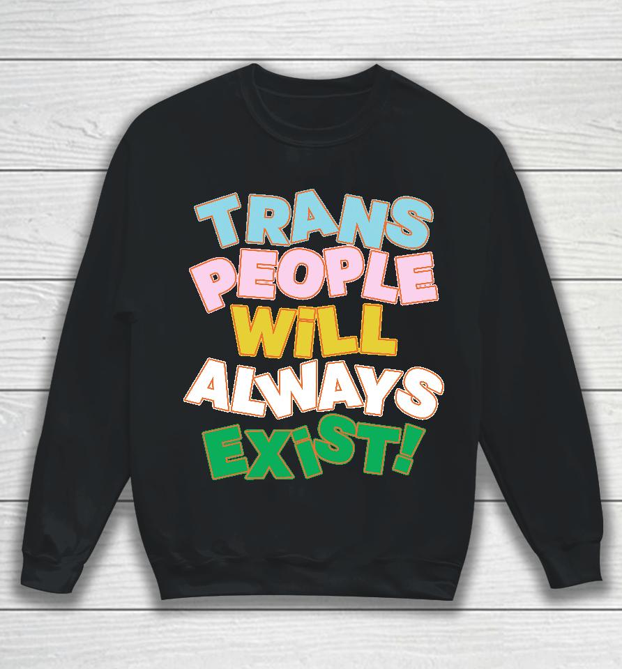 Trans People Will Always Exist Sweatshirt