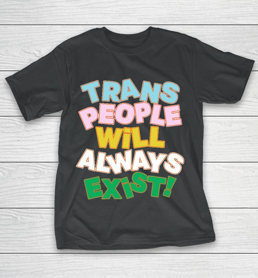 Trans People Will Always Exist T-Shirt