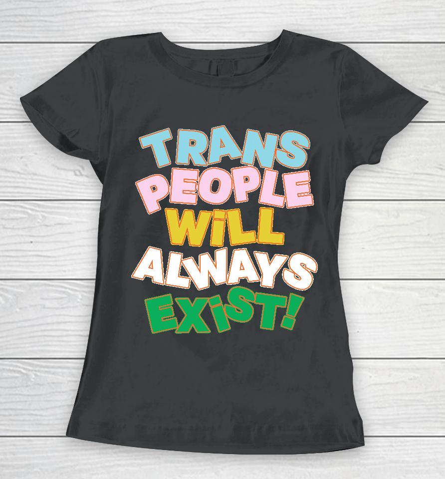 Trans People Will Always Exist Women T-Shirt