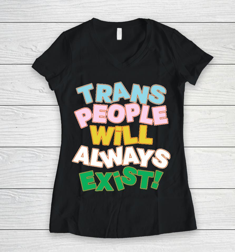 Trans People Will Always Exist Women V-Neck T-Shirt
