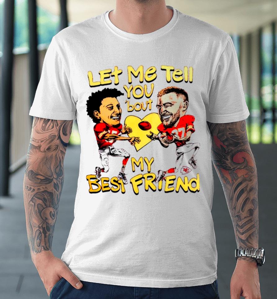 Travis Kelce And Patrick Mahomes Let Me Tell You ’Bout My Best Friend Premium T-Shirt