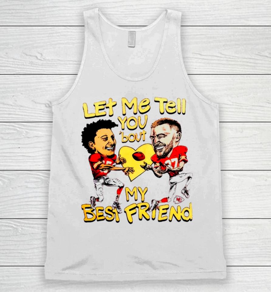 Travis Kelce And Patrick Mahomes Let Me Tell You ’Bout My Best Friend Unisex Tank Top