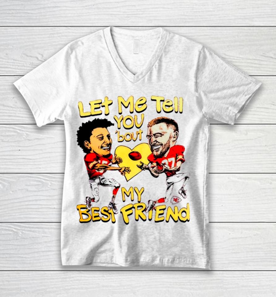 Travis Kelce And Patrick Mahomes Let Me Tell You ’Bout My Best Friend Unisex V-Neck T-Shirt