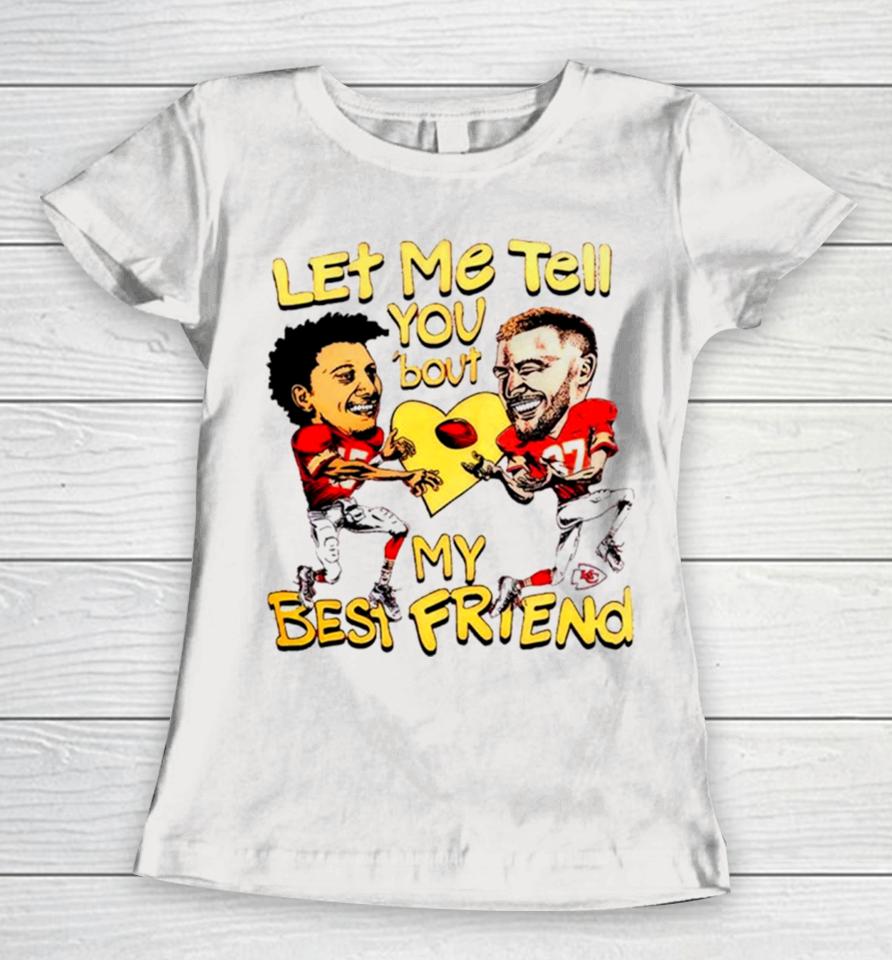 Travis Kelce And Patrick Mahomes Let Me Tell You ’Bout My Best Friend Women T-Shirt