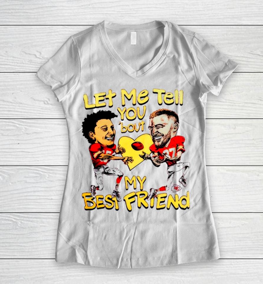 Travis Kelce And Patrick Mahomes Let Me Tell You ’Bout My Best Friend Women V-Neck T-Shirt