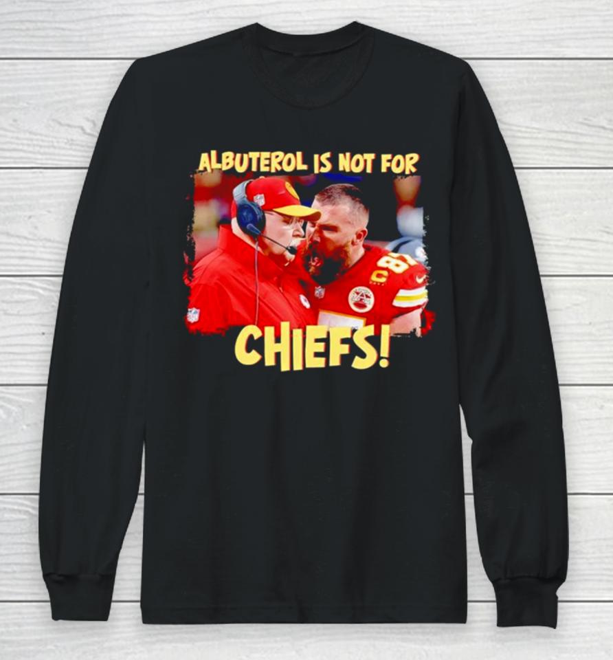 Travis Kelce Scream Andy Reid Albuterol Is Not For Chiefs Long Sleeve T-Shirt