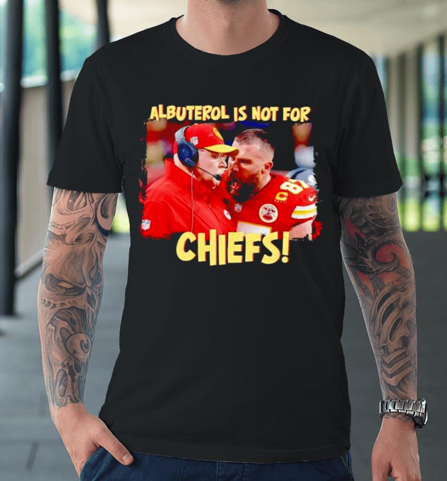 Travis Kelce Scream Andy Reid Albuterol Is Not For Chiefs Premium T-Shirt