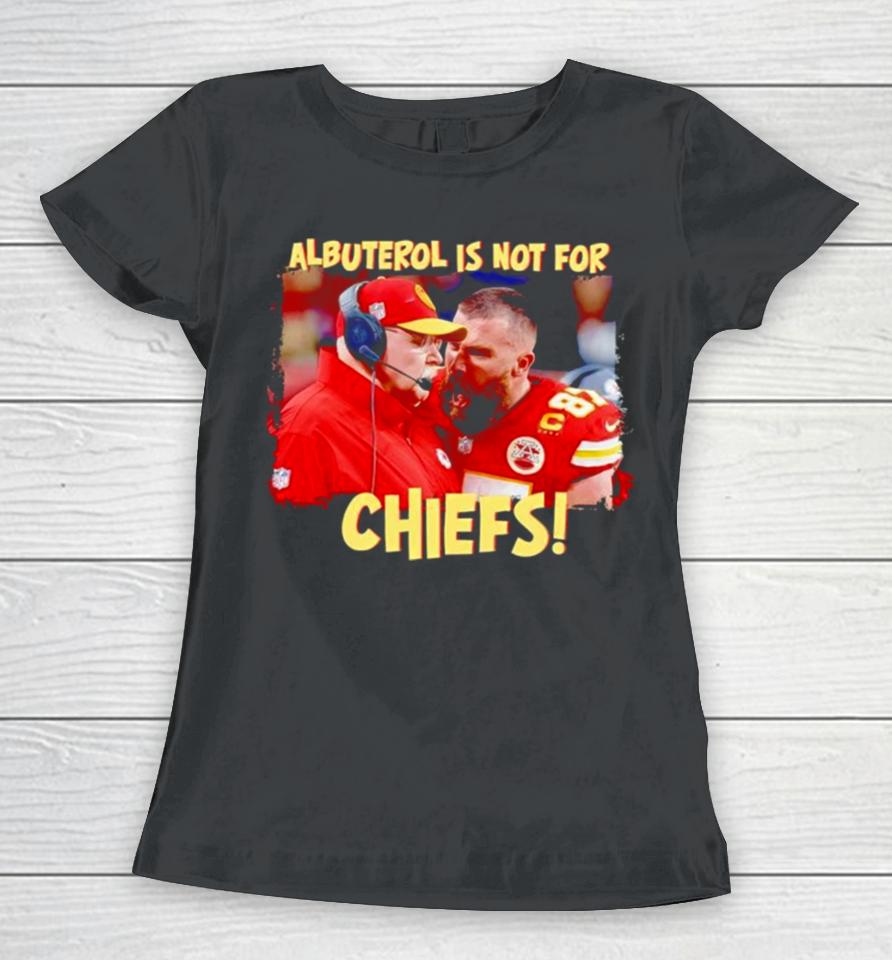 Travis Kelce Scream Andy Reid Albuterol Is Not For Chiefs Women T-Shirt
