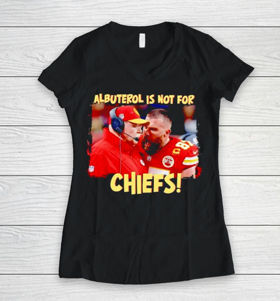 Travis Kelce Scream Andy Reid Albuterol Is Not For Chiefs Women V-Neck T-Shirt