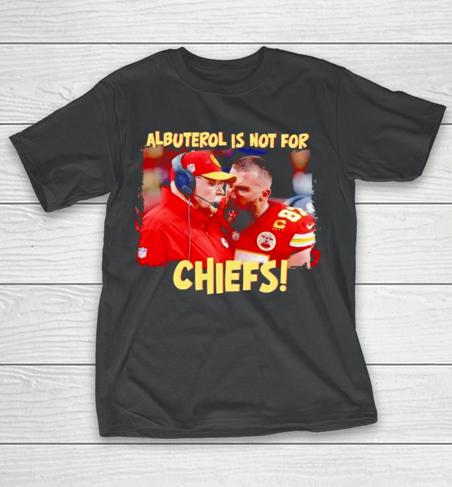 Travis Kelce Scream Andy Reid Albuterol Is Not For Chiefs T-Shirt