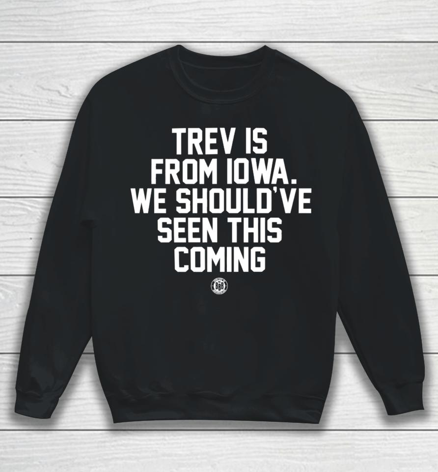 Trev Is From Iowa We Should've Seen This Coming Sweatshirt