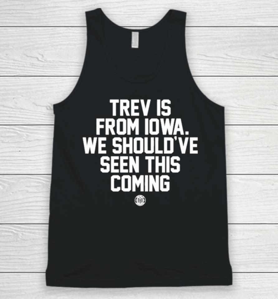 Trev Is From Iowa We Should’ve Seen This Coming Unisex Tank Top