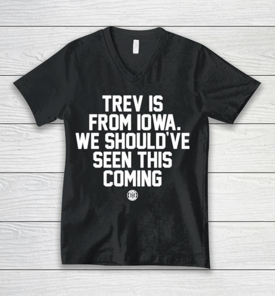 Trev Is From Iowa We Should’ve Seen This Coming Unisex V-Neck T-Shirt
