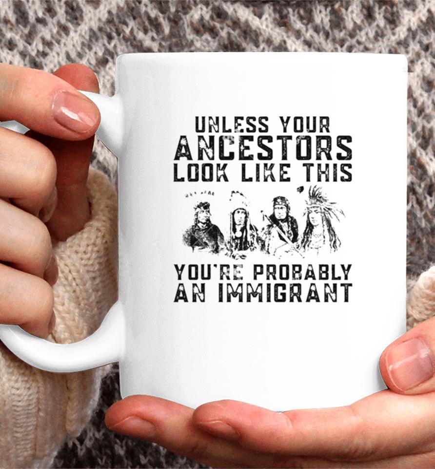 Tribe Your Ancestors Look Like This You’re Probably An Immigrant Ative American Immigration Coffee Mug