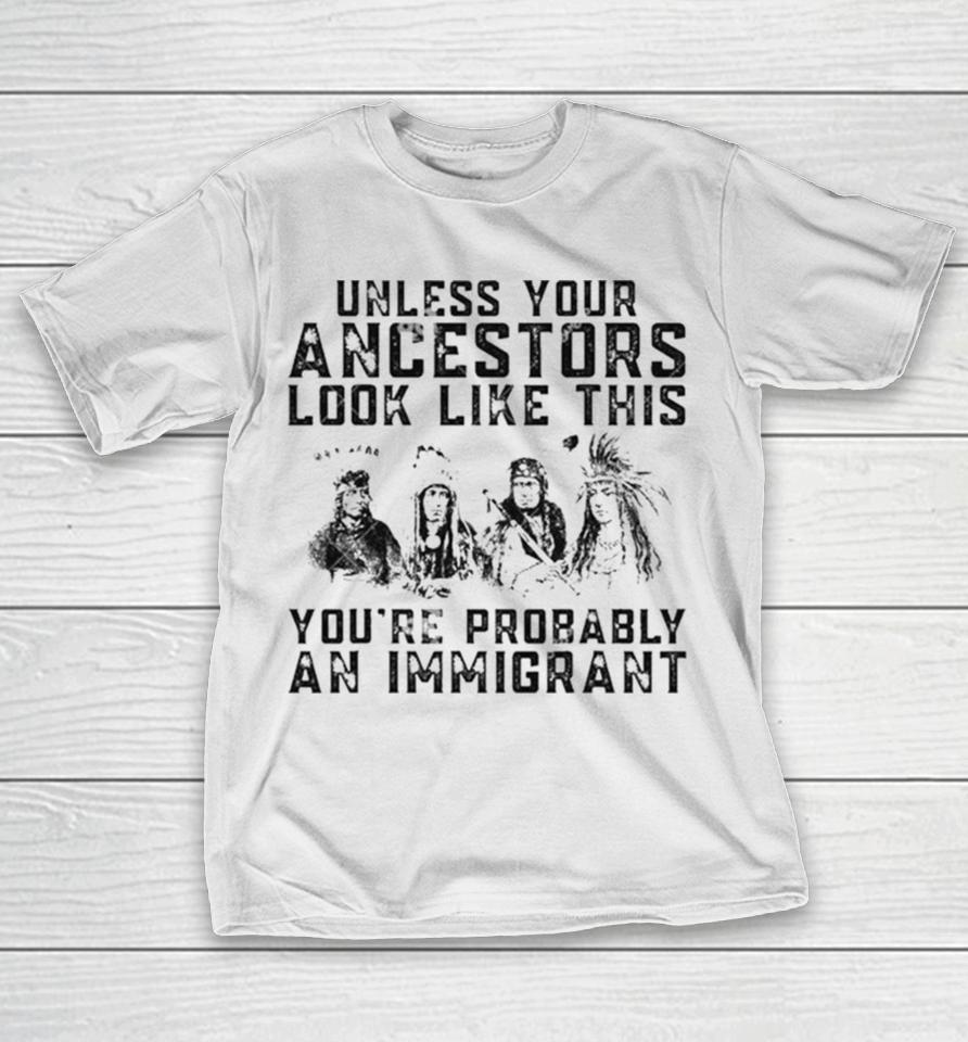 Tribe Your Ancestors Look Like This You’re Probably An Immigrant Ative American Immigration T-Shirt