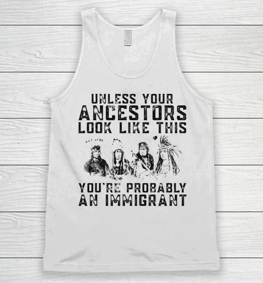 Tribe Your Ancestors Look Like This You’re Probably An Immigrant Ative American Immigration Unisex Tank Top