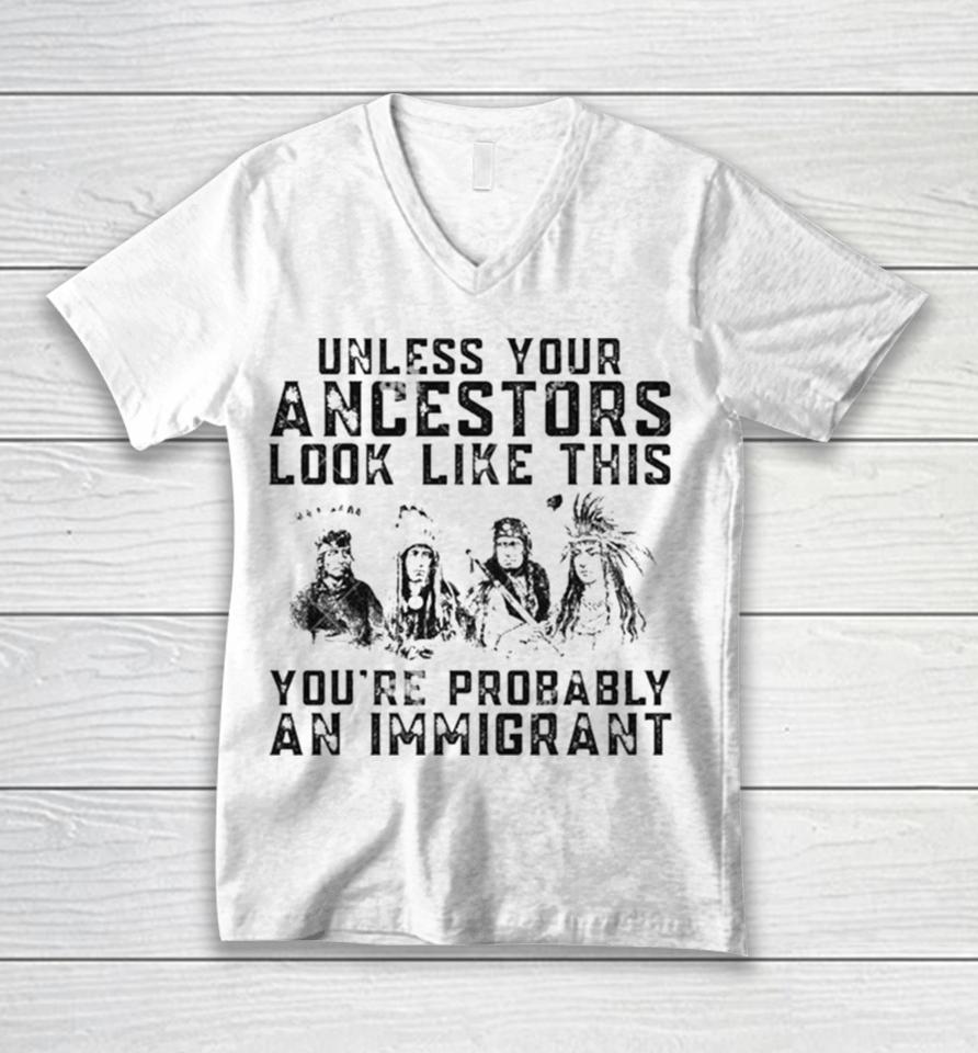 Tribe Your Ancestors Look Like This You’re Probably An Immigrant Ative American Immigration Unisex V-Neck T-Shirt