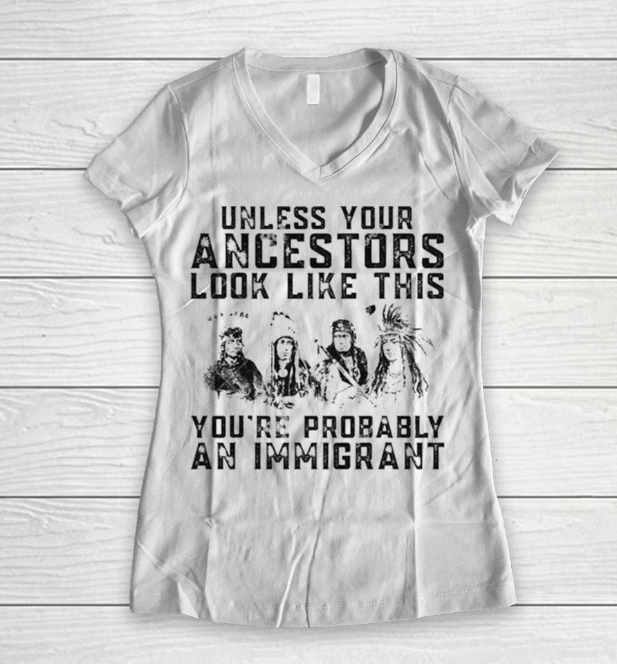 Tribe Your Ancestors Look Like This You’re Probably An Immigrant Ative American Immigration Women V-Neck T-Shirt