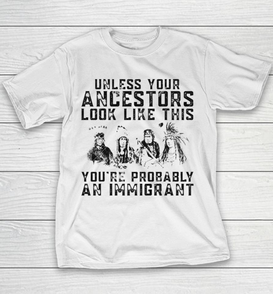 Tribe Your Ancestors Look Like This You’re Probably An Immigrant Ative American Immigration Youth T-Shirt